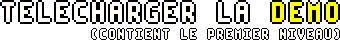 T�l�charger la d�mo (contient le premier niveau)